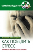 Книга Как победить стресс. Профилактика и методы лечения автора Екатерина Александрова