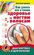 Книга Как узнать все о своем здоровье по ногтям и волосам. Диагностика и оздоровление автора Константин Григорьев