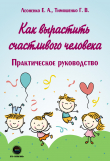 Книга Как вырастить счастливого человека. Практическое руководство автора Галина Тимошенко