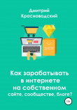 Книга Как зарабатывать в интернете на собственном сайте, сообществе, блоге автора Дмитрий Красноводский