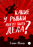 Книга Какие у Рыбки могут быть дела автора Елена Малая