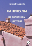 Книга Каникулы на солнечном острове автора Ирина Романова