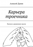 Книга Карьера троечника. Рассказ в движениях мысли автора Алексей Дунев