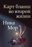 Книга Карт бланш во второй жизни (СИ) автора Ника Мор