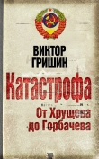 Книга Катастрофа. От Хрущева до Горбачева. автора Виктор Гришин