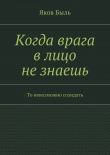 Книга Когда врага в лицо не знаешь автора Яков Быль