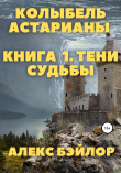 Книга Колыбель Астарианы. Книга 1. Тени судьбы автора Алекс Бэйлор