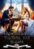 Книга Красавец и чудовищ...ная ведьма (СИ) автора Татьяна Антоник