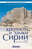 Книга Крепости и замки Сирии эпохи крестовых походов автора Александр Юрченко