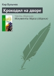 Книга Крокодил на дворе (сборник) автора Кир Булычев