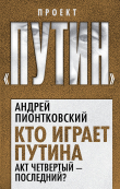 Книга Кто играет Путина. Акт четвертый – последний? автора Андрей Пионтковский