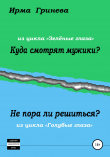 Книга Куда смотрят мужики? Не пора ли решиться? автора Ирма Гринёва