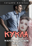Книга Кукла. Я куплю тебе новую жизнь (СИ) автора Татьяна Катаева
