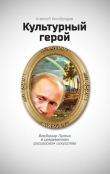Книга Культурный герой. Владимир Путин в современном российском искусстве автора Алексей Колобродов