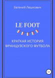Книга Le Foot. История французского футбола автора Евгений Лешкович