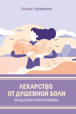 Книга Лекарство от душевной боли. Исцеляем психотравмы автора Татьяна Трофименко