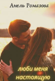Книга Люби меня настоящую (СИ) автора Анель Ромазова