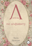 Книга Любовь по алфавиту автора Ирина Шувалова