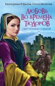 Книга Любовь во времена Тюдоров. Обрученные судьбой автора Екатерина Юрьева