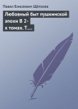 Книга Любовный быт пушкинской эпохи В 2-х томах. Т. 1. автора Павел Щёголев