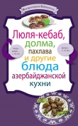 Книга Люля-кебаб, долма, пахлава и другие блюда азербайджанской кухни автора авторов Коллектив