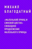 Книга «Маленький принц и Синевой цветок» свободное продолжение Маленького принца автора Михаил Благодатный