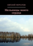 Книга Мельницы моего сердца автора Евгений Меркулов
