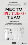 Книга Место преступления – тело. Судмедэксперт о подозрительных смертях, вскрытиях и расследованиях автора Мэри Кэссиди