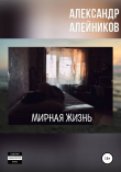 Книга Мирная жизнь автора Александр Алейников