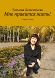 Книга Мне нравится жить! автора Татьяна Дементьева
