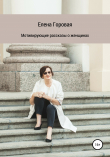Книга Мотивирующие рассказы о женщинах автора Елена Горовая