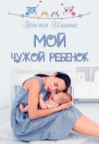 Книга Мой чужой ребёнок (СИ) автора Настя Ильина