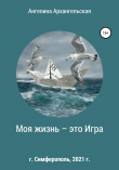 Книга Моя жизнь – это Игра автора Ангелина Архангельская