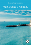 Книга Моя жизнь и любовь автора Ирина Германович