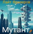 Книга Мутант (СИ) автора Лайт Фризеров