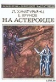 Книга На астероиде (Прикл. науч.-фант. повесть— «Путь к Марсу» - 2) автора Левон Хачатурьянц