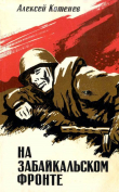 Книга На Забайкальском фронте (Документальные повести, очерки) автора Алексей Котенев
