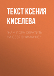 Книга «Нам пора обратить на себя внимание» автора Текст Ксения Киселева