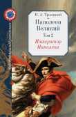 Книга Наполеон Великий. Том 2. Император Наполеон автора Николай Троицкий