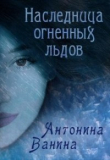Книга Наследница огненных льдов (СИ) автора Антонина Ванина