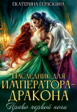 Книга Наследник для императора-дракона. Право первой ночи (СИ) автора Екатерина Гераскина