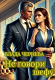 Книга Не говори шефу (СИ) автора Влада Чернева