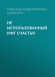 Книга Не использованный миг счастья автора Надежда Шевченко