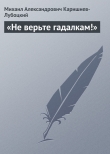 Книга «Не верьте гадалкам!» автора Михаил Каришнев-Лубоцкий