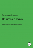 Книга Не завтра, а всегда. Остросюжетный роман для юношества автора Александр Лекомцев