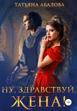 Книга Ну, здравствуй, жена! автора Татьяна Абалова