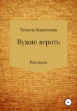 Книга Нужно верить автора Татьяна Маркинова