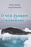 Книга О чем думают животные автора Игорь Бондарь
