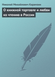 Книга О книжной торговле и любви ко чтению в России автора Николай Карамзин