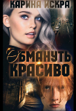 Книга Обмануть красиво, или Уроки соблазнения. Часть 1 (СИ) автора Карина Искра